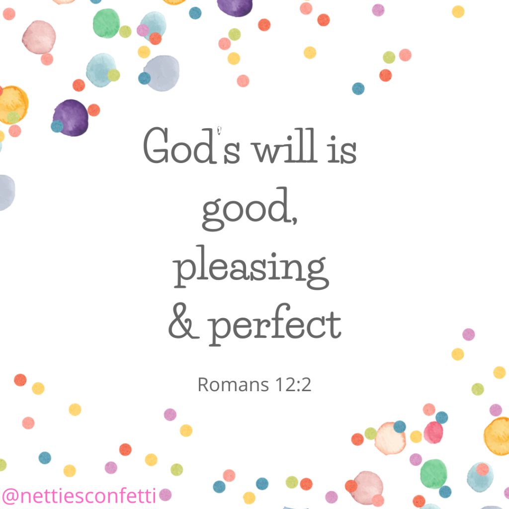 Romans 12:2 God's will is good, pleasing and perfect