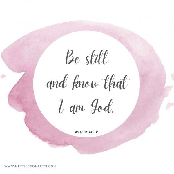 Be still and know that I am God Psalm 46 verse 10