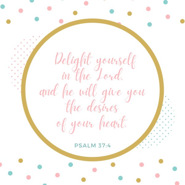 Psalm 37 verse 4 delight yourself in the Lord