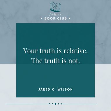 Your truth is relative. The truth is not - Jared C Wilson